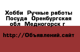 Хобби. Ручные работы Посуда. Оренбургская обл.,Медногорск г.